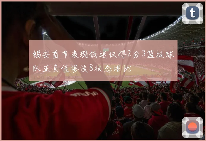 锡安首节表现低迷仅得2分3篮板球队正负值惨淡8状态堪忧