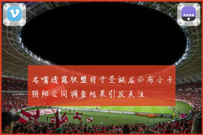 名嘴透露联盟将于圣诞后公布小卡阴阳合同调查结果引发关注