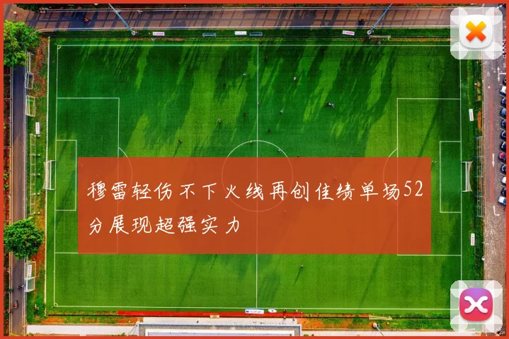 穆雷轻伤不下火线再创佳绩单场52分展现超强实力